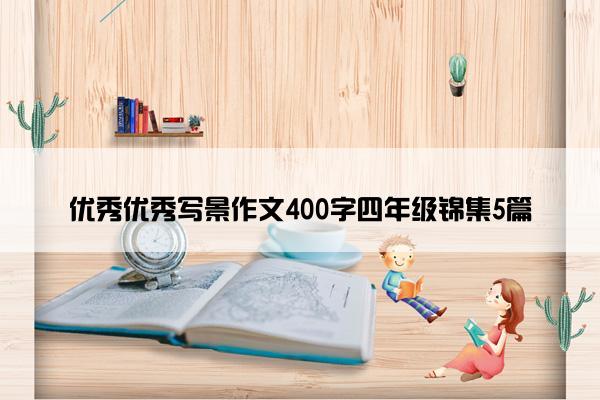 优秀优秀写景作文400字四年级锦集5篇