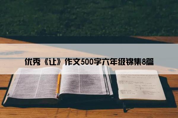 优秀《让》作文500字六年级锦集8篇