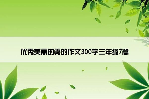 优秀美丽的雾的作文300字三年级7篇