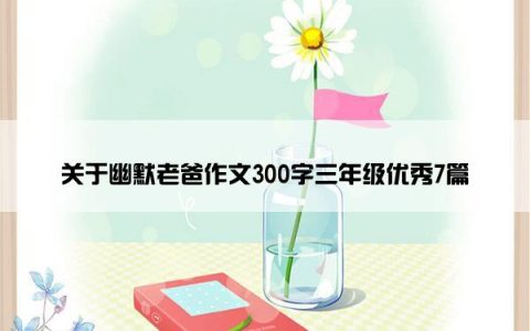 关于幽默老爸作文300字三年级优秀7篇