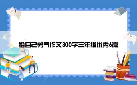 给自己勇气作文300字三年级优秀6篇