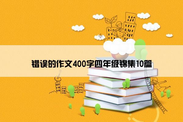 错误的作文400字四年级锦集10篇