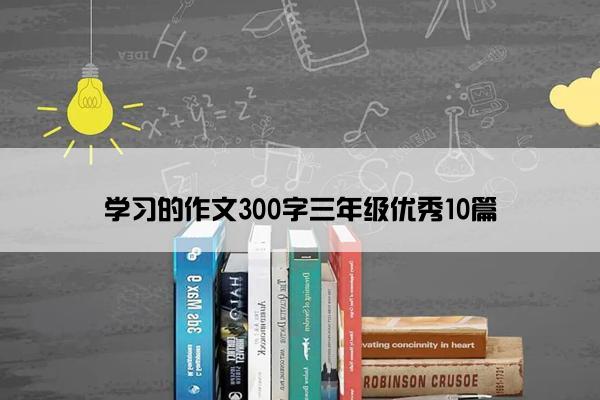 学习的作文300字三年级优秀10篇