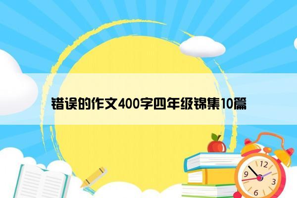 错误的作文400字四年级锦集10篇