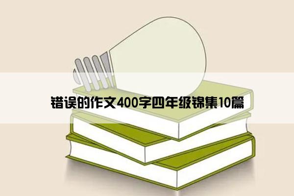 错误的作文400字四年级锦集10篇