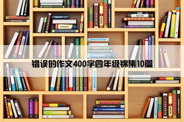 错误的作文400字四年级锦集10篇