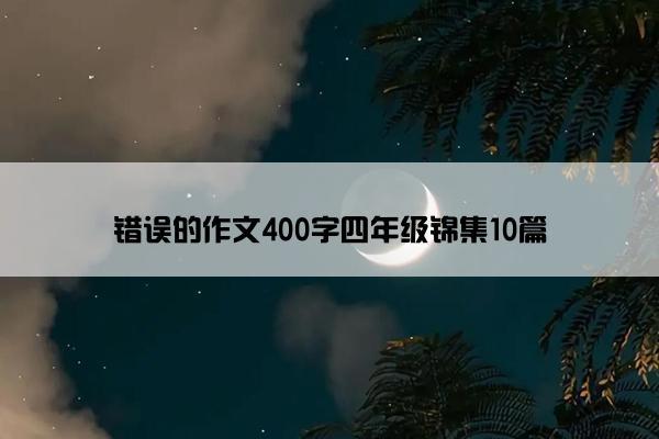 错误的作文400字四年级锦集10篇