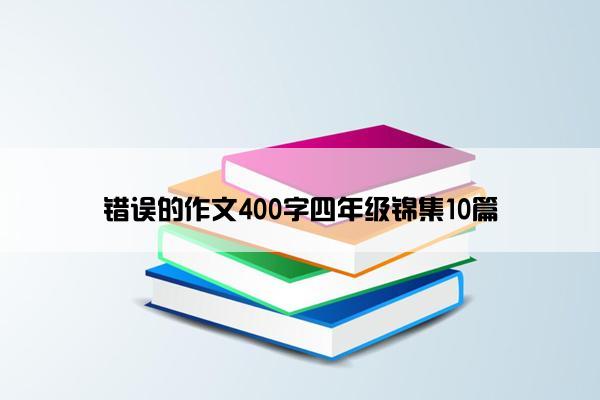 错误的作文400字四年级锦集10篇