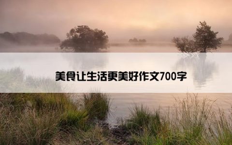 ​美食让生活更美好作文700字