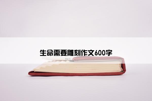 生命需要雕刻作文600字