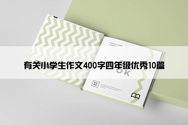 有关小学生作文400字四年级优秀10篇