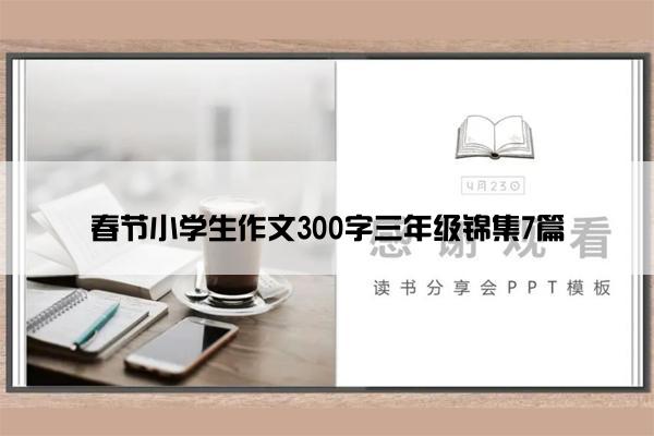 春节小学生作文300字三年级锦集7篇