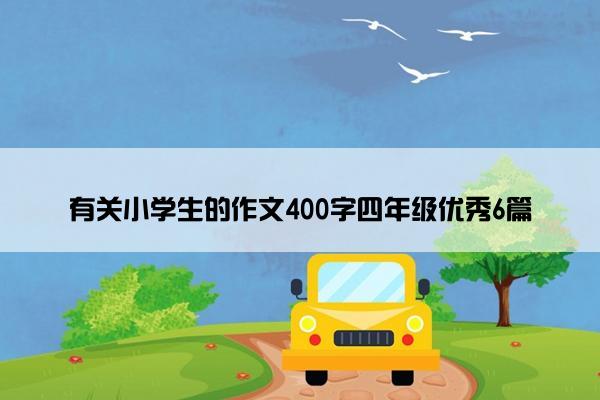 有关小学生的作文400字四年级优秀6篇