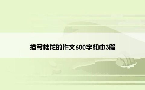 描写桂花的作文600字初中3篇