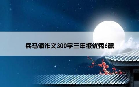 兵马俑作文300字三年级优秀6篇