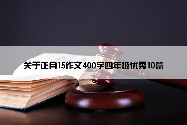 关于正月15作文400字四年级优秀10篇