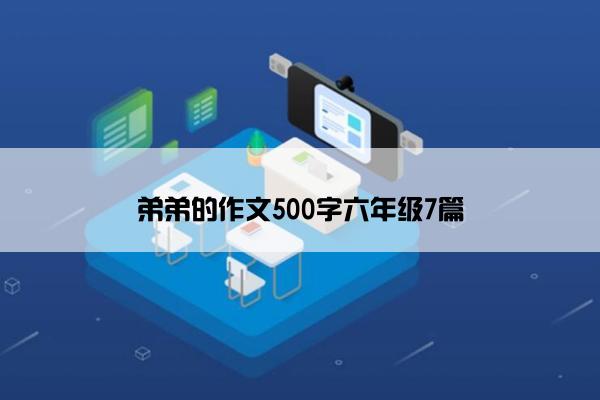 弟弟的作文500字六年级7篇