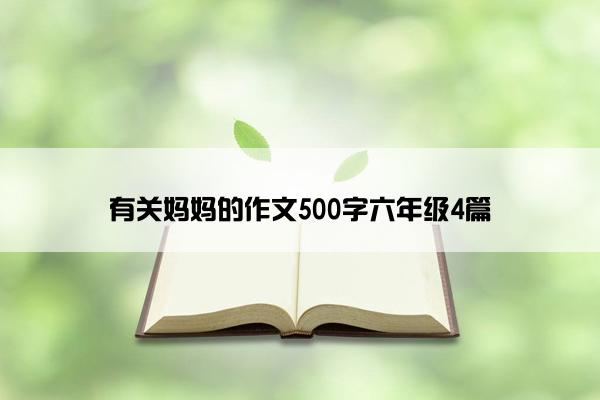 有关妈妈的作文500字六年级4篇