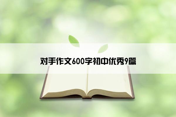 对手作文600字初中优秀9篇