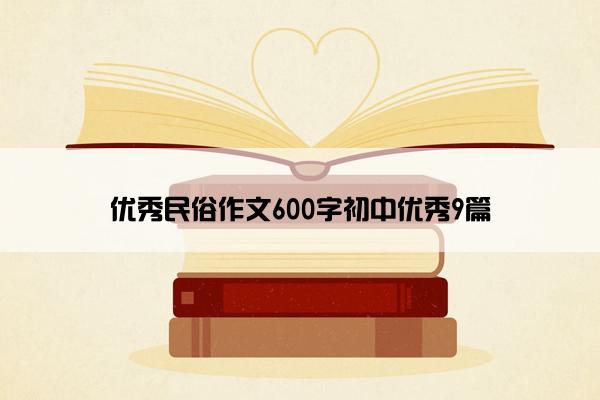 优秀民俗作文600字初中优秀9篇