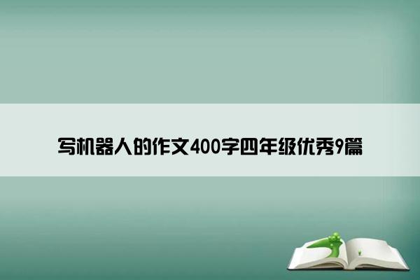 写机器人的作文400字四年级优秀9篇