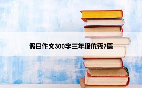 假日作文300字三年级优秀7篇