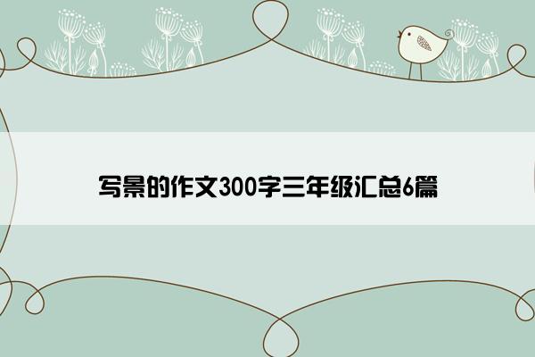 写景的作文300字三年级汇总6篇