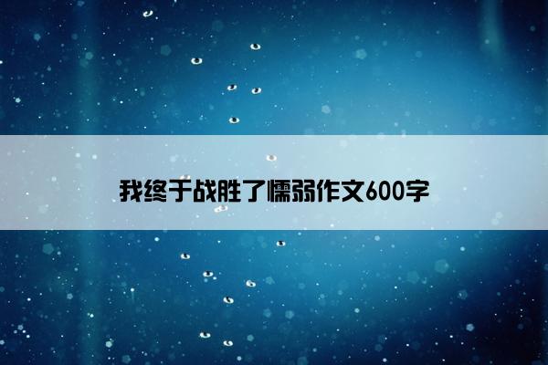 我终于战胜了懦弱作文600字