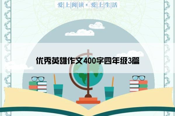 优秀英雄作文400字四年级3篇