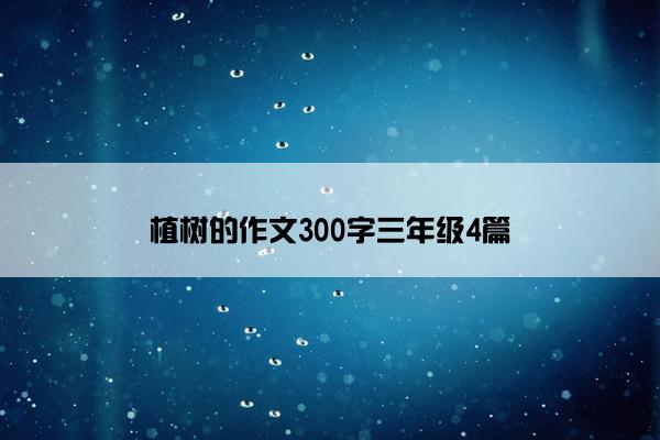 植树的作文300字三年级4篇