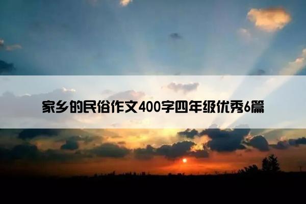 家乡的民俗作文400字四年级优秀6篇