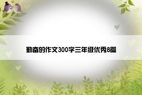 勤奋的作文300字三年级优秀8篇