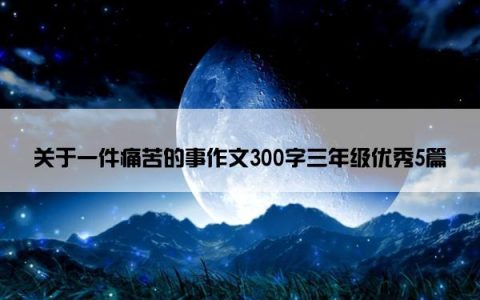 关于一件痛苦的事作文300字三年级优秀5篇