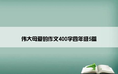 伟大母爱的作文400字四年级5篇
