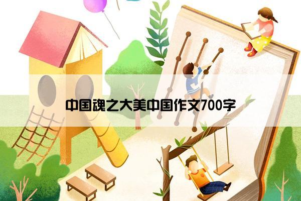 中国魂之大美中国作文700字