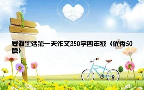 寒假生活第一天作文350字四年级（优秀50篇）
