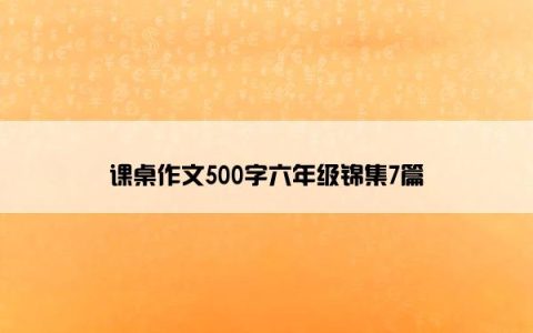 课桌作文500字六年级锦集7篇