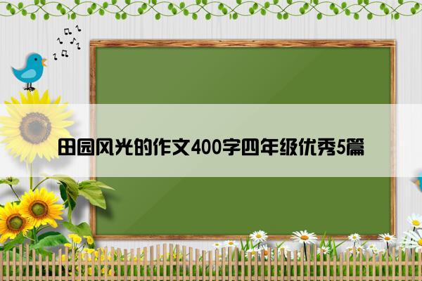 田园风光的作文400字四年级优秀5篇