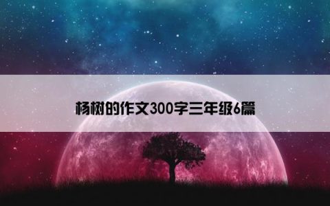 杨树的作文300字三年级6篇