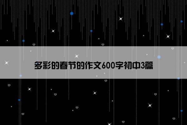 多彩的春节的作文600字初中3篇