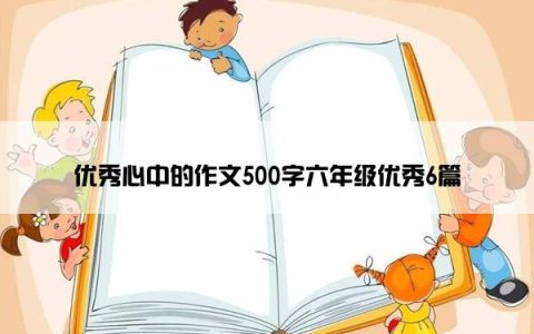 优秀心中的作文500字六年级优秀6篇