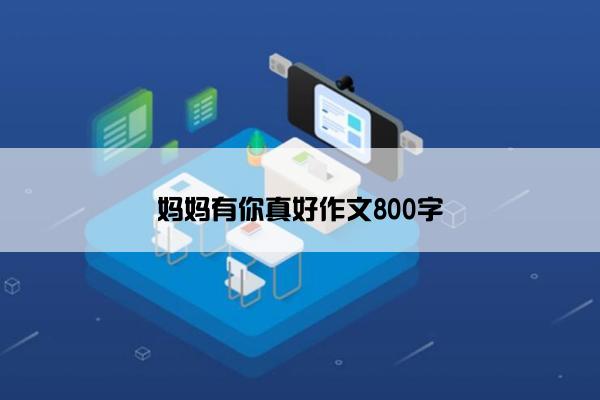 妈妈有你真好作文800字