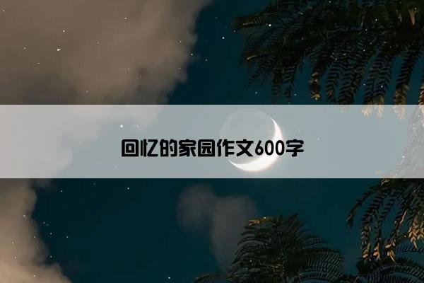 回忆的家园作文600字