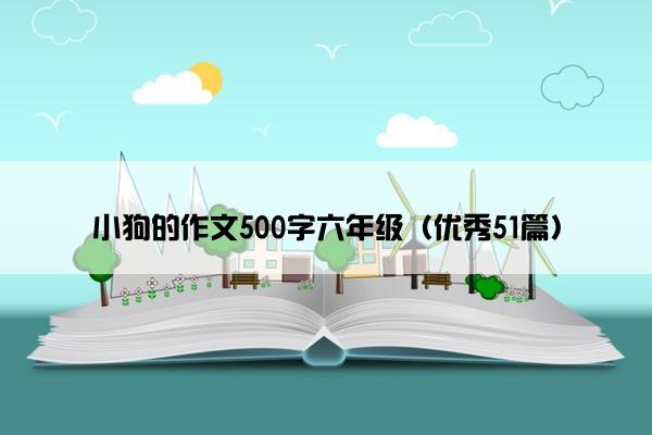 小狗的作文500字六年级（优秀51篇）