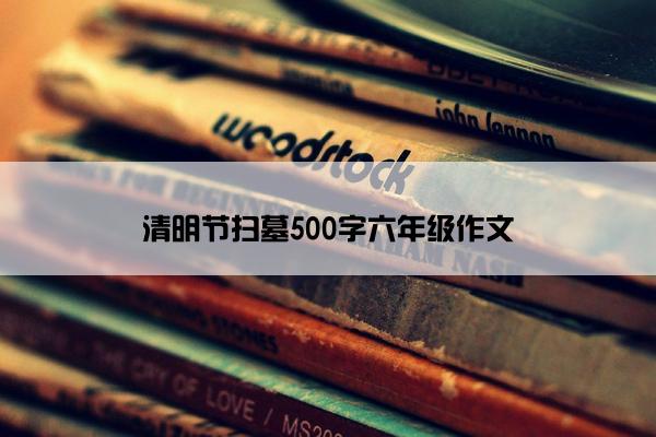 清明节扫墓500字六年级作文