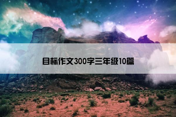 目标作文300字三年级10篇