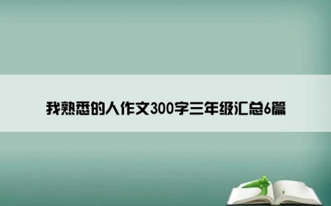 我熟悉的人作文300字三年级汇总6篇