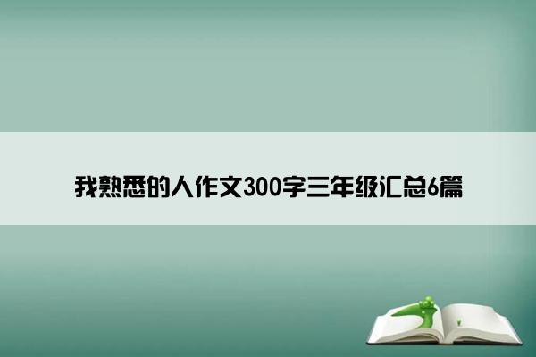 我熟悉的人作文300字三年级汇总6篇