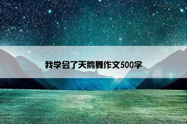 我学会了天鹅舞作文500字