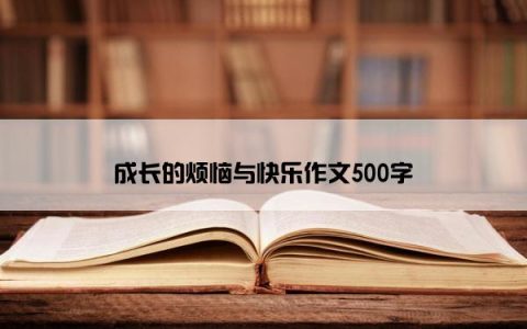 成长的烦恼与快乐作文500字